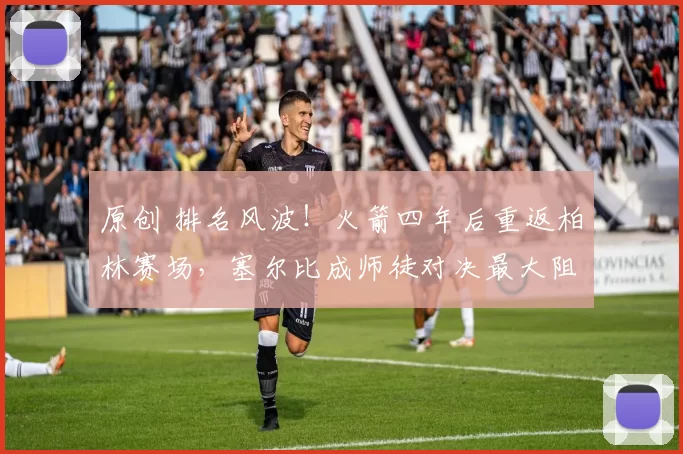 原创 排名风波！火箭四年后重返柏林赛场，塞尔比成师徒对决最大阻碍