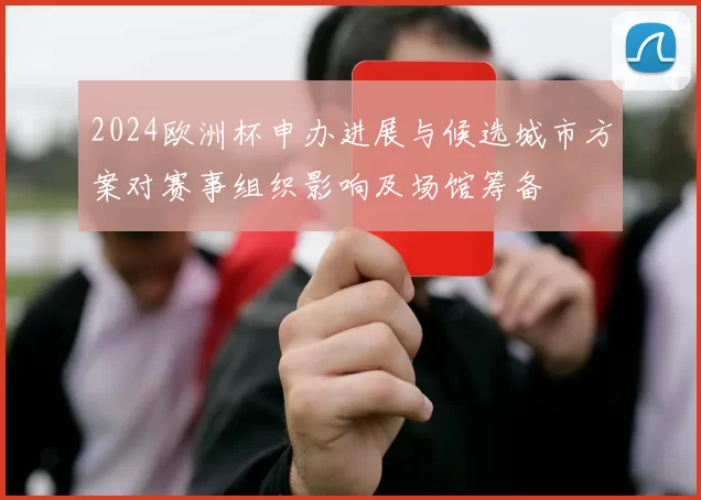 2024欧洲杯申办进展与候选城市方案对赛事组织影响及场馆筹备