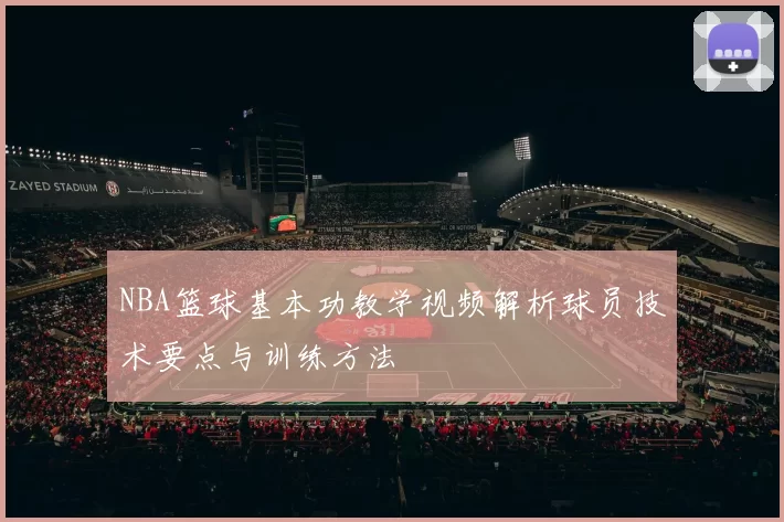 NBA篮球基本功教学视频解析球员技术要点与训练方法