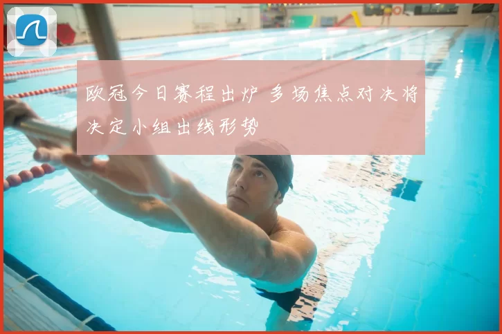 欧冠今日赛程出炉 多场焦点对决将决定小组出线形势