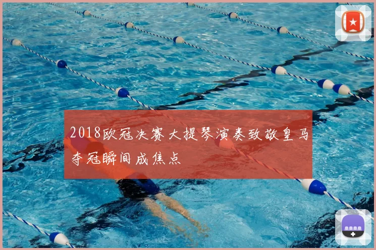 2018欧冠决赛大提琴演奏致敬皇马夺冠瞬间成焦点