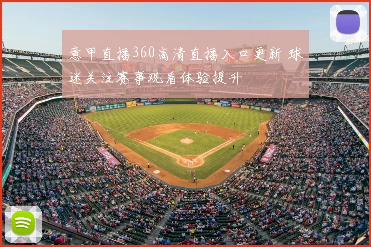 意甲直播360高清直播入口更新 球迷关注赛事观看体验提升