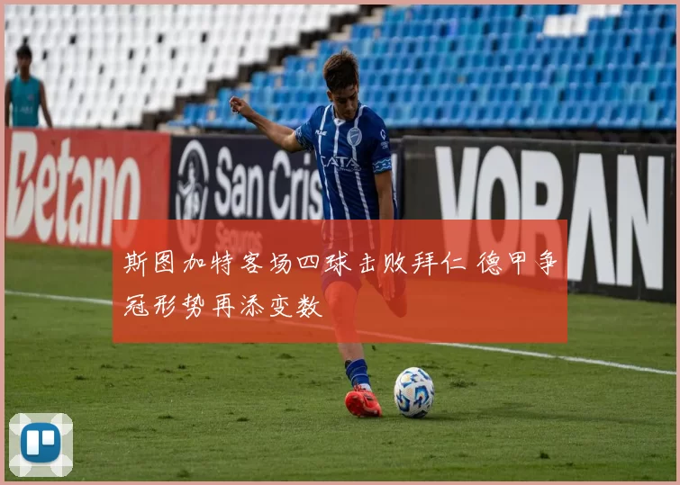 斯图加特客场四球击败拜仁 德甲争冠形势再添变数