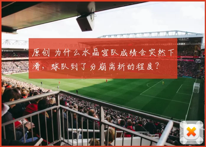 原创 为什么水晶宫队成绩会突然下滑，球队到了分崩离析的程度？