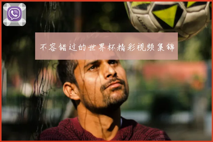 不容错过的世界杯精彩视频集锦