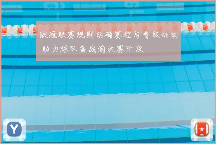 欧冠联赛规则明确赛程与晋级机制 助力球队备战淘汰赛阶段